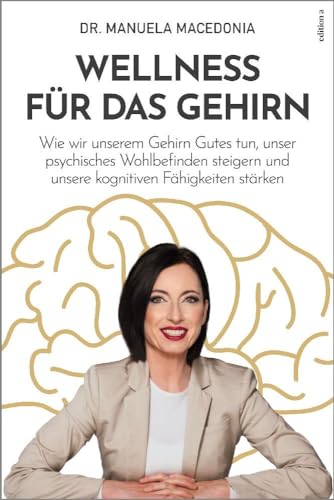 Wellness für das Gehirn: Wie wir unserem Gehirn Gutes tun, unser psychisches Wohlbefinden steigern und unsere kognitiven Fähigkeiten stärken von edition a