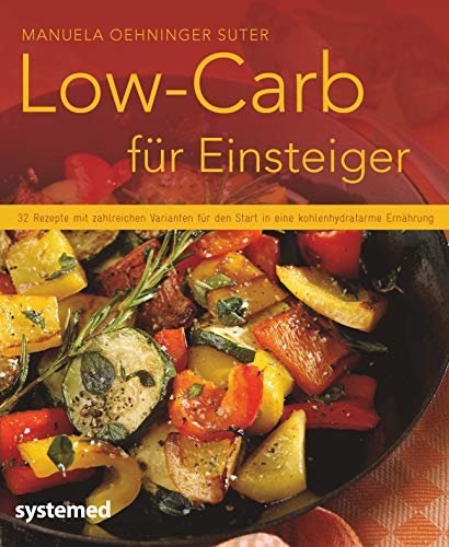 Low-Carb für Einsteiger: 32 Rezepte mit zahlreichen Varianten für den Start in eine kohlenhydratarme Ernährung. (Küchenratgeberreihe)