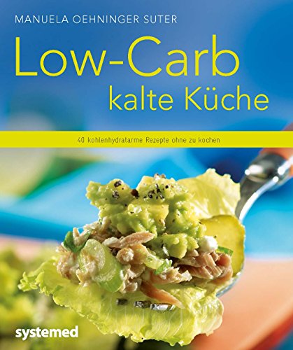 Low-Carb kalte Küche: 40 kohlenhydratarme Rezepte ohne zu kochen (Küchenratgeberreihe)