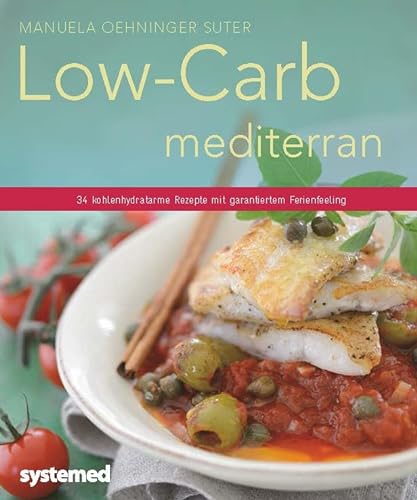 Low-Carb mediterran: 34 kohlenhydratarme Rezepte mit garantiertem Ferienfeeling (Küchenratgeberreihe)