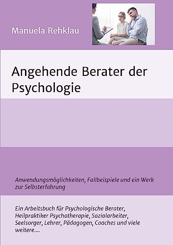 Angehende Berater der Psychologie: Anwendungsmöglichkeiten, Fallbeispiele und ein Werk zur Selbsterfahrung