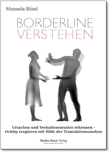 Borderline verstehen: Ursachen und Verhaltensmuster erkennen - richtig reagieren mit Hilfe der Transaktionsanalyse