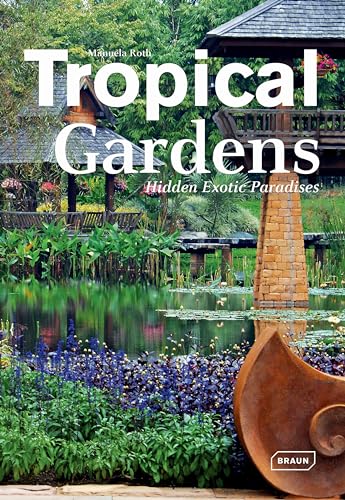 Tropical Gardens: Hidden Exotic Paradises von Braun Publishing