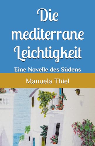 Die mediterrane Leichtigkeit: Eine Novelle des Südens (Novellen: Impressionen unter südlicher Sonne) Die mediterrane Leichtigkeit: Eine Novelle des Südens (Novellen: Impressionen unter südlicher Sonne)