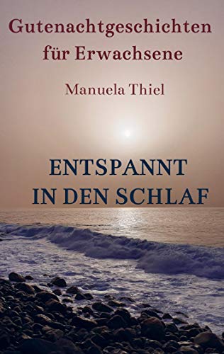 Entspannt in den Schlaf: Gutenachtgeschichten für Erwachsene Entspannt in den Schlaf: Gutenachtgeschichten für Erwachsene
