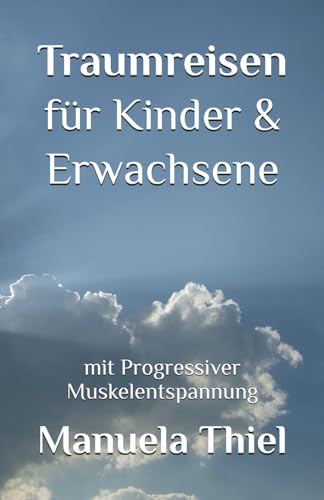 Traumreisen für Kinder & Erwachsene: mit Progressiver Muskelentspannung (Fantasiereisen & Progressive Muskelentspannung) von Independently published
