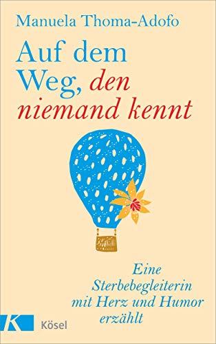 Auf dem Weg, den niemand kennt: Eine Sterbebegleiterin mit Herz und Humor erzählt von Ksel-Verlag