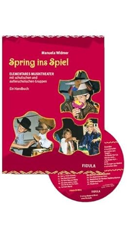 Spring ins Spiel: Elementares Musiktheater mit schulischen und ausserschulischen Gruppen. Ein Handbuch incl. CD