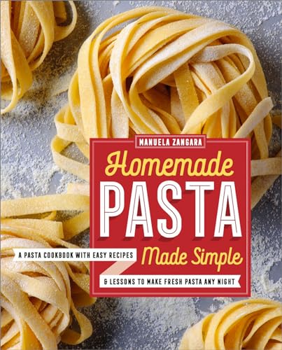 Homemade Pasta Made Simple: A Pasta Cookbook with Easy Recipes & Lessons to Make Fresh Pasta Any Night von Rockridge Press