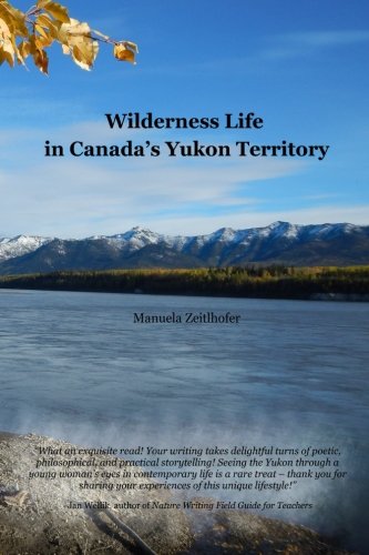 Wilderness Life in Canada's Yukon Territory: A typical year von CreateSpace Independent Publishing Platform