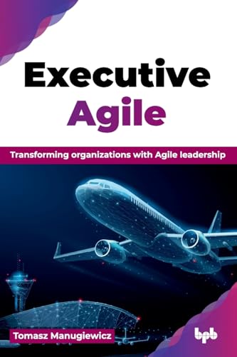 Executive Agile: Transforming organizations with Agile leadership (English Edition)