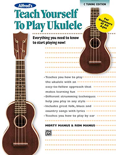 Alfred's Teach Yourself to Play Ukulele, C-Tuning Edition: Everything you need to know to start playing now! (Alfred's Teach Yourself Series)