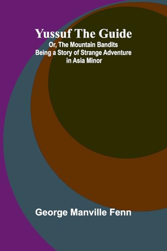Yussuf the Guide; Or, the Mountain Bandits Being a Story of Strange Adventure in Asia Minor von Alpha Edition