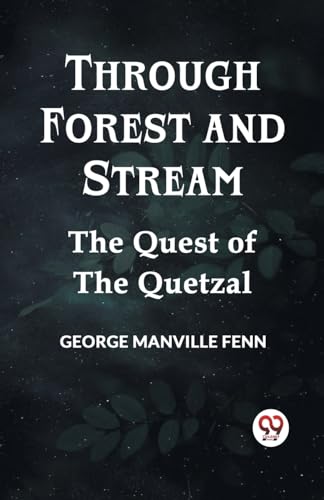 Through Forest And Stream The Quest Of The Quetzal von Double 9 Books