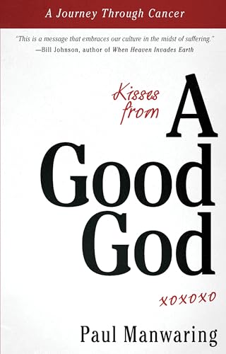 Kisses From A Good God: Accessing God's intimate presence in difficult times: A Journey Through Cancer