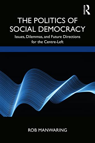 The Politics of Social Democracy: Issues, Dilemmas, and Future Directions for the Centre-Left von Routledge