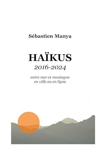HAÏKUS 2016 ? 2024: entre mer et montagne en ville ou en ligne HAÏKUS 2016 ? 2024: entre mer et montagne en ville ou en ligne von ATRAMENTA