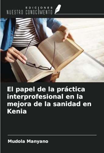 El papel de la práctica interprofesional en la mejora de la sanidad en Kenia von Ediciones Nuestro Conocimiento