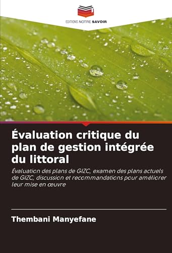 Évaluation critique du plan de gestion intégrée du littoral: Évaluation des plans de GIZC, examen des plans actuels de GIZC, discussion et recommandations pour améliorer leur mise en ¿uvre von Editions Notre Savoir