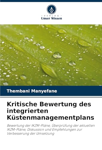 Kritische Bewertung des integrierten Küstenmanagementplans: Bewertung der IKZM-Pläne, Überprüfung der aktuellen IKZM-Pläne, Diskussion und Empfehlungen zur Verbesserung der Umsetzung von Verlag Unser Wissen