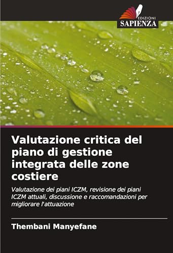 Valutazione critica del piano di gestione integrata delle zone costiere: Valutazione dei piani ICZM, revisione dei piani ICZM attuali, discussione e raccomandazioni per migliorare l'attuazione von Edizioni Sapienza
