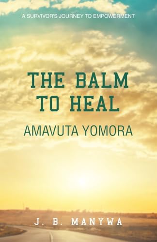 The Balm to heal Amavuta Yomora: A Survivor's Journey to Empowerment The Balm to heal Amavuta Yomora: A Survivor's Journey to Empowerment von Westbow Press