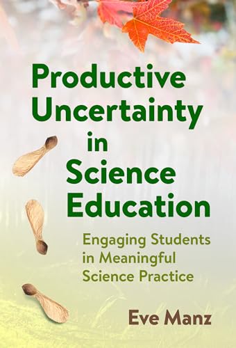 Productive Uncertainty in Science Education: Engaging Students in Meaningful Science Practice Productive Uncertainty in Science Education: Engaging Students in Meaningful Science Practice von Teachers' College Press