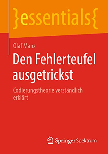 Den Fehlerteufel ausgetrickst: Codierungstheorie verständlich erklärt (essentials) von Springer Spektrum