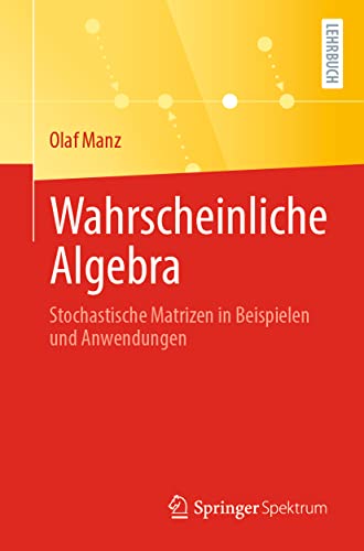 Wahrscheinliche Algebra: Stochastische Matrizen in Beispielen und Anwendungen