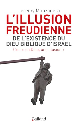 L'illusion freudienne: De l'existence du Dieu biblique d'Israël von BALLAND