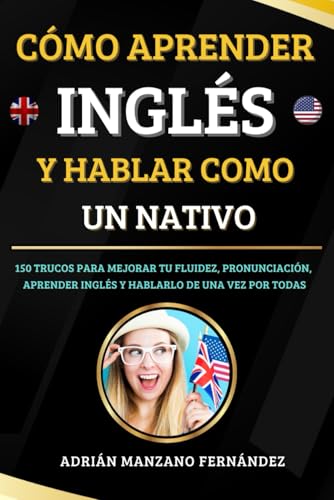 Cómo Aprender Inglés y Hablar Como Un Nativo: 150 Trucos Para Mejorar Tu Fluidez, Pronunciación, Aprender Inglés y Hablarlo De Una Vez Por Todas von Independently published