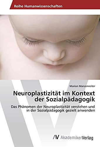 Neuroplastizität im Kontext der Sozialpädagogik: Das Phänomen der Neuroplastizität verstehen und in der Sozialpädagogik gezielt anwenden von AV Akademikerverlag