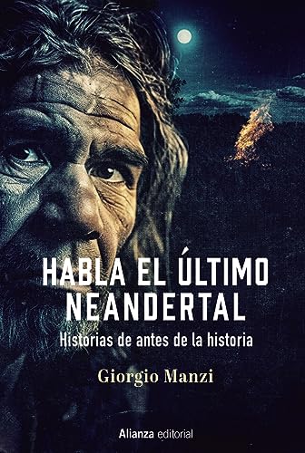 Habla el último neandertal: Historias de antes de la historia (Alianza Ensayo)