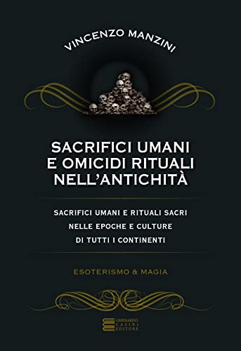 Sacrifici umani e omicidi rituali nell'antichità. Sacrifici umani e rituali sacri nelle epoche e culture di tutti i continenti (Esoterismo e magia) von Gherardo Casini Editore