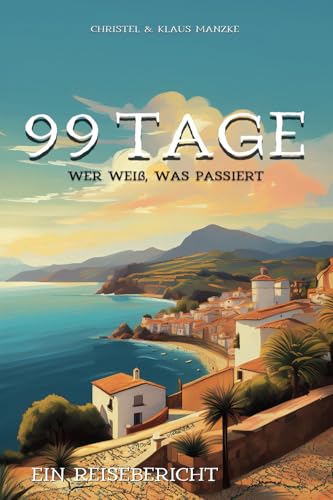 99 Tage - Wer weiß, was passiert: Ein Reisebericht 99 Tage - Wer weiß, was passiert: Ein Reisebericht von Eigenverlag