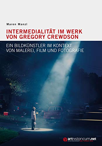 Intermedialität im Werk von Gregory Crewdson: Ein Bildkünstler im Kontext von Malerei, Film und Fotografie