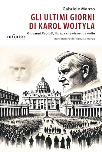 Gli ultimi giorni di Karol Wojtyla. Giovanni Paolo II, il papa che visse due volte (iSaggi) von Infinito Edizioni