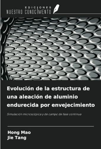 Evolución de la estructura de una aleación de aluminio endurecida por envejecimiento: Simulación microscópica y de campo de fase continua von Ediciones Nuestro Conocimiento