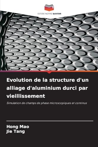 Evolution de la structure d'un alliage d'aluminium durci par vieillissement: Simulation de champs de phase microscopiques et continus von Editions Notre Savoir