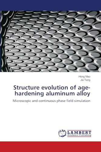Structure evolution of age-hardening aluminum alloy: Microscopic and continuous phase field simulation von LAP LAMBERT Academic Publishing