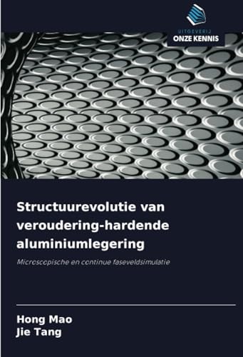Structuurevolutie van veroudering-hardende aluminiumlegering: Microscopische en continue faseveldsimulatie von Uitgeverij Onze Kennis
