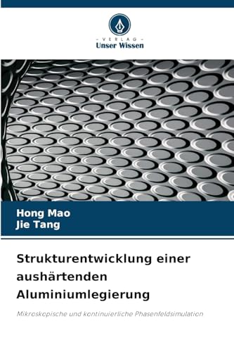 Strukturentwicklung einer aushärtenden Aluminiumlegierung: Mikroskopische und kontinuierliche Phasenfeldsimulation von Verlag Unser Wissen