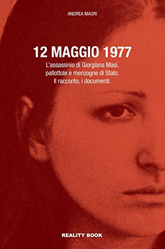 12 maggio 1977. L’assassinio di Giorgiana Masi, pallottole e menzogne di Stato. Il racconto, i documenti (Controluce) von Reality Book