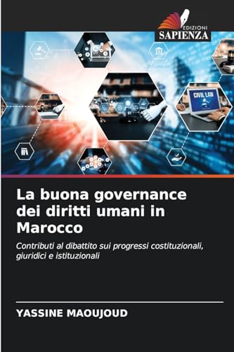 La buona governance dei diritti umani in Marocco: Contributi al dibattito sui progressi costituzionali, giuridici e istituzionali von Edizioni Sapienza