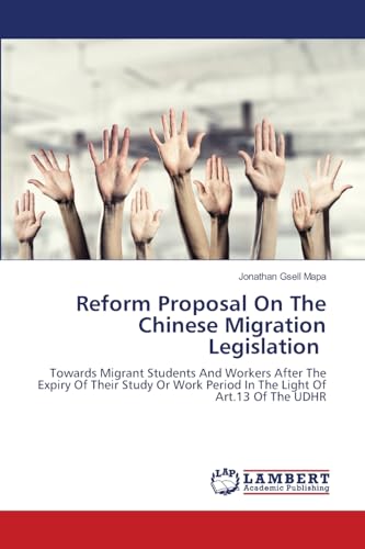 Reform Proposal On The Chinese Migration Legislation: Towards Migrant Students And Workers After The Expiry Of Their Study Or Work Period In The Light Of Art.13 Of The UDHR von LAP LAMBERT Academic Publishing
