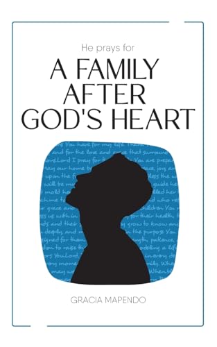 He Prays for a Family After God's Heart von Palmetto Publishing