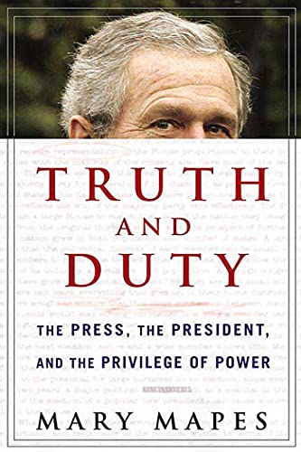 Truth and Duty: The Press, the President, and the Privilege of Power