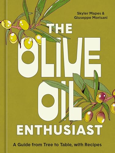 The Olive Oil Enthusiast: A Guide from Tree to Table, with Recipes von Ten Speed Press