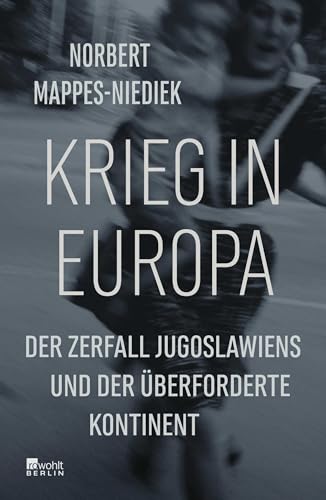 Krieg in Europa: Der Zerfall Jugoslawiens und der überforderte Kontinent von Rowohlt Berlin