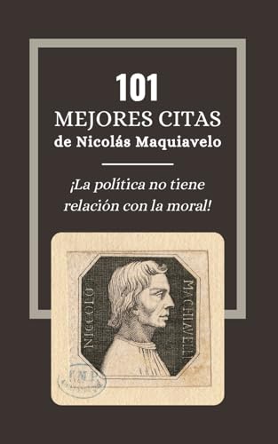 101 Mejores Citas de Nicolás Maquiavelo: Las leyes cínicas para obtener fuerza y poder según El Príncipe 101 Mejores Citas de Nicolás Maquiavelo: Las leyes cínicas para obtener fuerza y poder según El Príncipe von Independently published